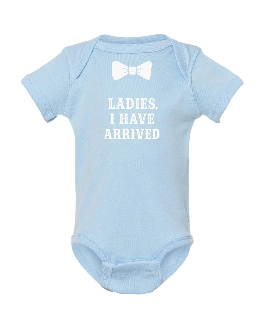 Ladies I Have Arrived Baby Onesie | Funny Newborn Onesie | Cute Baby Gift