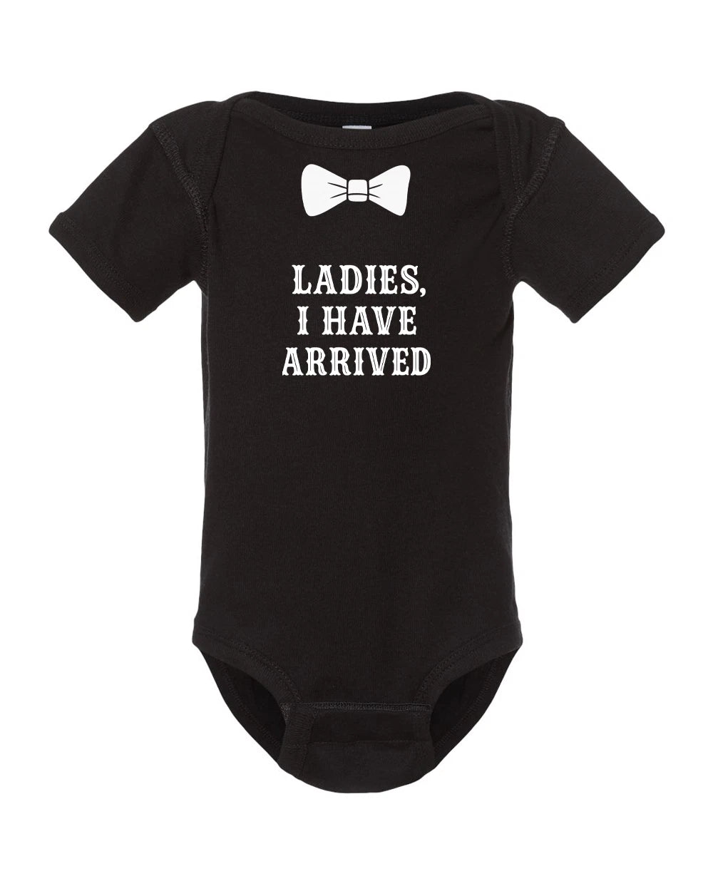 Ladies I Have Arrived Baby Onesie | Funny Newborn Onesie | Cute Baby Gift